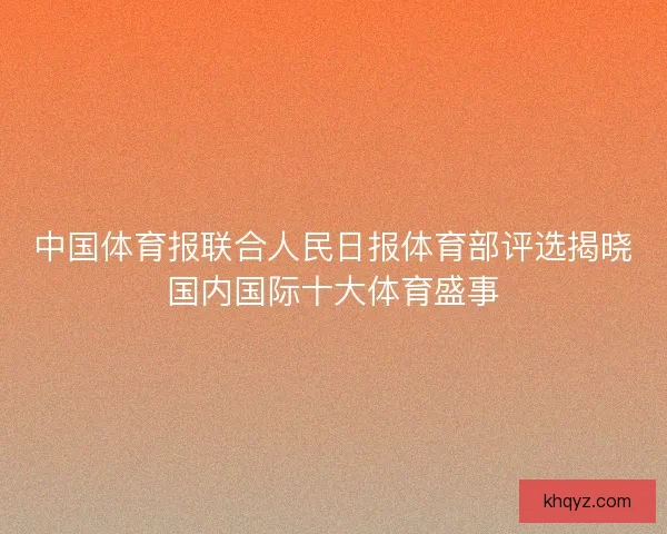 中国体育报联合人民日报体育部评选揭晓国内国际十大体育盛事